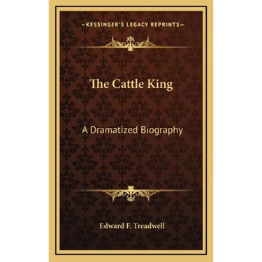 The Cattle King: A Dramatized Biography