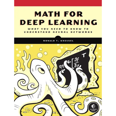 Math for Deep Learning: What You Need to Know to Understand Neural Networks