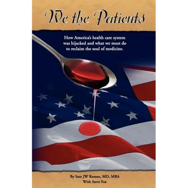 We the Patients: How America's Health Care System Was Hijacked and What We Must Do to Reclaim the Soul of Medicine