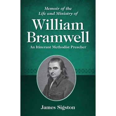 Memoir of the Life and Ministry of William Bramwell: An Itinerant Methodist Preacher