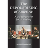 The Depolarizing of America: A Guidebook for Social Healing