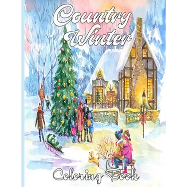 Country Winter Coloring Book: An Adult Coloring Book Featuring Beautiful Winter Scenes, Relaxing Country Landscapes and Cozy Interior Designs
