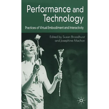 Performance and Technology: Practices of Virtual Embodiment and Interactivity