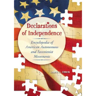 Declarations of Independence: Encyclopedia of American Autonomous and Secessionist Movements