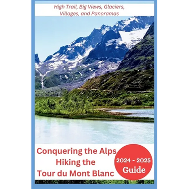Conquering the Alps - Hiking the Tour du Mont Blanc 2024-2025: High Trail, Big Views, Glaciers, Villages, and Panoramas