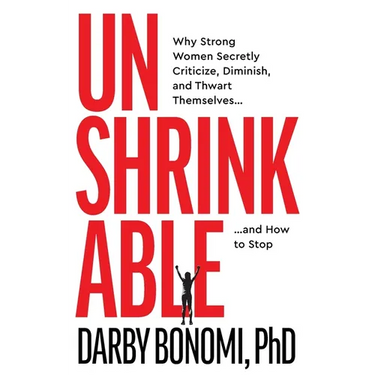 Unshrinkable: Why Strong Women Secretly Criticize, Diminish, and Thwart Themselves...and How to Stop