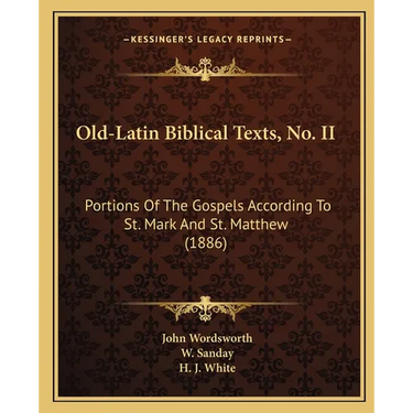 Old-Latin Biblical Texts, No. II: Portions Of The Gospels According To St. Mark And St. Matthew (1886)