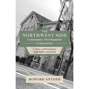 The Northwest Side Community Development Corporation: A Story of Persistence, Adaptation, and Luck