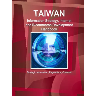 Taiwan Information Strategy, Internet and E-commerce Development Handbook - Strategic Information, Regulations, Contacts