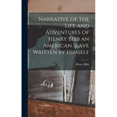 Narrative of the Life and Adventures of Henry Bibb an American Slave Written by Himself