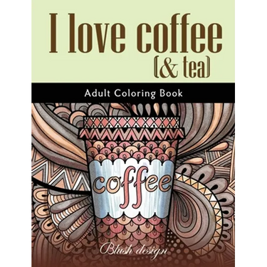 I Love Coffee and Tea: Adult Coloring Book