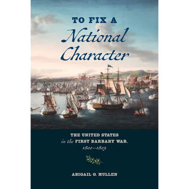 To Fix a National Character: The United States in the First Barbary War, 1800-1805