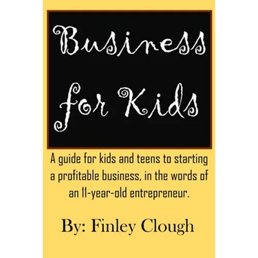 Business for Kids: A guide for kids and teens to starting a profitable business, in the words of an 11 year old entrepreneur.