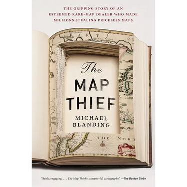 The Map Thief: The Gripping Story of an Esteemed Rare-Map Dealer Who Made Millions Stealing Priceless Maps