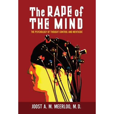 The Rape of the Mind: The Psychology of Thought Control and Menticide
