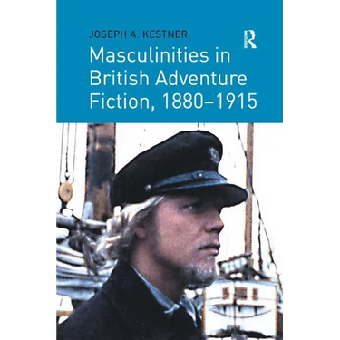 Masculinities in British Adventure Fiction, 1880 1915