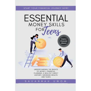 Essential Money Skills for Teens: Understanding the basics of money, financial planning, a healthy credit history, growing wealth and taxes.