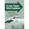 Flying Tigers Over Cambodia: An American Pilot's Memoir of the 1975 Phnom Penh Airlift