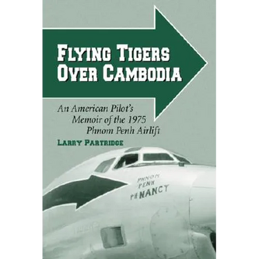 Flying Tigers Over Cambodia: An American Pilot's Memoir of the 1975 Phnom Penh Airlift