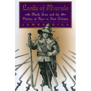 Lords of Misrule: Mardi Gras and the Politics of Race in New Orleans