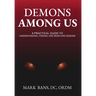 Demons Among Us: A Practical Guide to Understanding, Finding, and Removing Demons