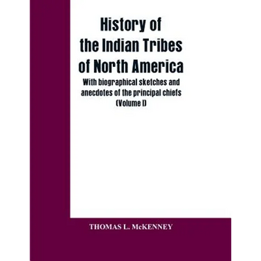 History of the Indian Tribes of North America; with biographical sketches and anecdotes of the principal chiefs: (Volume I)