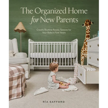 The Organized Home for New Parents: Create Routine-Ready Spaces for Your Baby's First Years