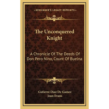 The Unconquered Knight: A Chronicle Of The Deeds Of Don Pero Nino, Count Of Buelna