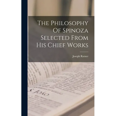 The Philosophy Of Spinoza Selected From His Chief Works