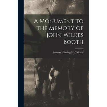 A Monument to the Memory of John Wilkes Booth