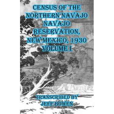 Census of the Northern Navajo Navajo Reservation, New Mexico, 1930: Volume I