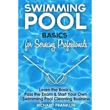 Swimming Pool Basics For Servicing Professionals: Learn The Basics, Pass The Exam & Start Your Own Swimming Pool Business