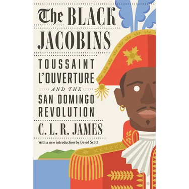 The Black Jacobins: Toussaint l'Ouverture and the San Domingo Revolution