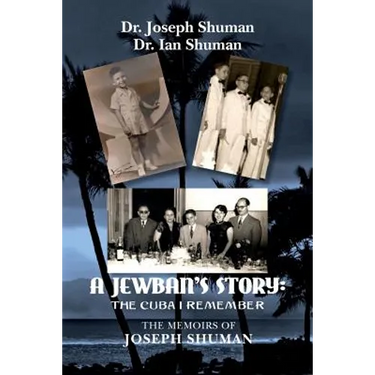 A Jewban's Story: the Cuba I Remember: The Memoirs Of Joseph Shuman