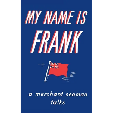 My Name is Frank: A merchant seaman talks