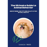 The Ultimate Guide to Animal Behavior: Understanding Your Pets and Wildlife in Their Natural Habitats