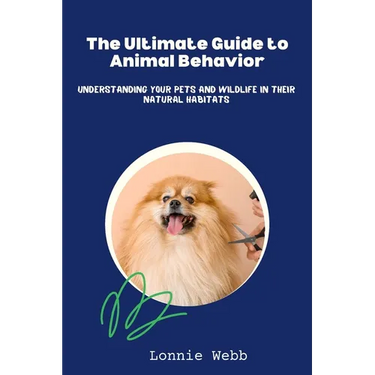 The Ultimate Guide to Animal Behavior: Understanding Your Pets and Wildlife in Their Natural Habitats