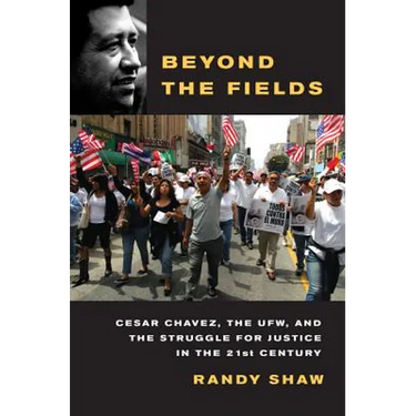 Beyond the Fields: Cesar Chavez, the UFW, and the Struggle for Justice in the 21st Century
