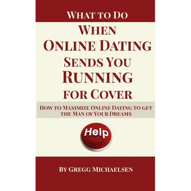 What To Do When Online Dating Sends You Running For Cover: How To Maximize Online Dating To Get The Man Of Your Dreams