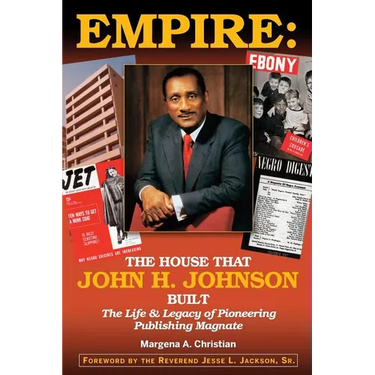 Empire: The House That John H. Johnson Built (The Life & Legacy of Pioneering Publishing Magnate)