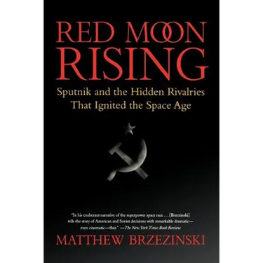 Red Moon Rising: Sputnik and the Hidden Rivalries That Ignited the Space Age
