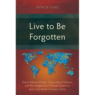 Live to Be Forgotten: Dixon Edward Hoste, China Inland Mission, and the Indigenous Chinese Church in Early Twentieth-Century China