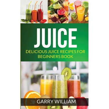 Juice: Delicious Juice Recipes For Beginners Book