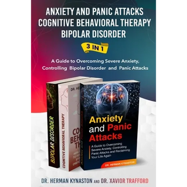 Anxiety and Panic Attacks, Cognitive Behavioral Therapy, Bipolar Disorder 3 in 1: A Guide to Overcoming Severe Anxiety, Controlling Bipolar Disorder a