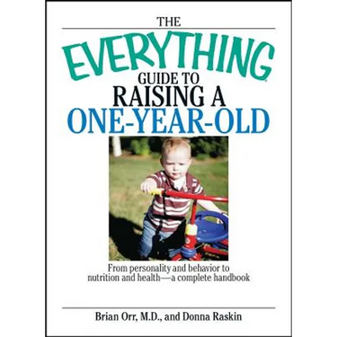 The Everything Guide to Raising a One-Year-Old: From Personality and Behavior to Nutrition and Health--A Complete Handbook