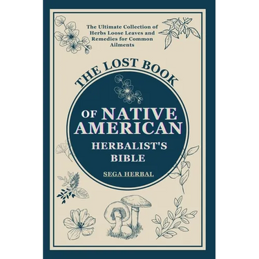 The Lost Book of Native American Herbalist's Bible: . The Ultimate Collection of Herbs Loose Leaves and Remedies for Common Ailments