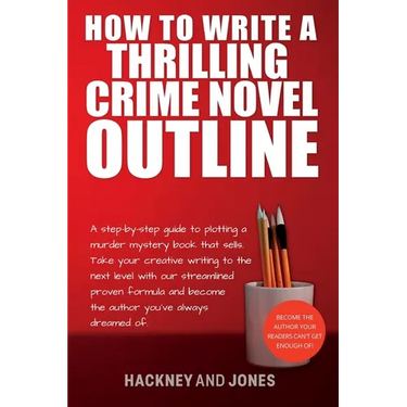 How To Write A Thrilling Crime Novel Outline: A Step-By-Step Guide To Plotting A Murder Mystery Book That Sells. Take Your Creative Writing To The Nex
