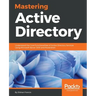 Mastering Active Directory: Understand the Core Functionalities of Active Directory Services Using Microsoft Server 2016 and PowerShell