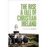 The Rise and Fall of Christian Ireland