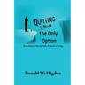 Quitting Is Never the Only Option